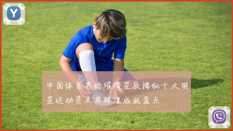中国体育界的璀璨星辰揭秘十大明星运动员及其辉煌成就盘点